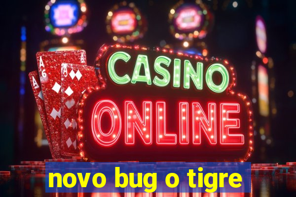 novo bug o tigre